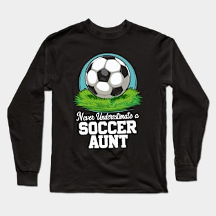 Never Underestimate A Soccer Aunt. Soccer Long Sleeve T-Shirt